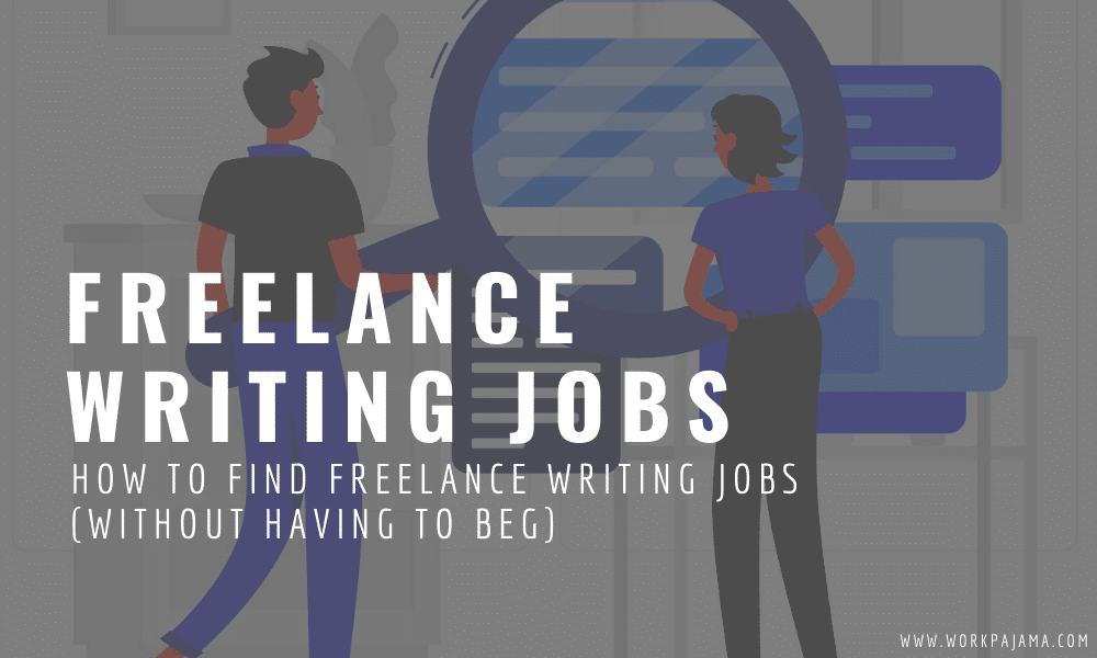 How to Find Freelance Writing Jobs (Without Having to Beg)